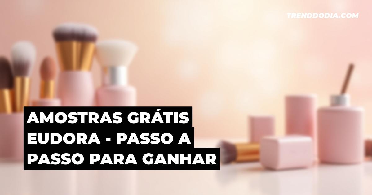 Amostras grátis Eudora – Passo a passo para ganhar