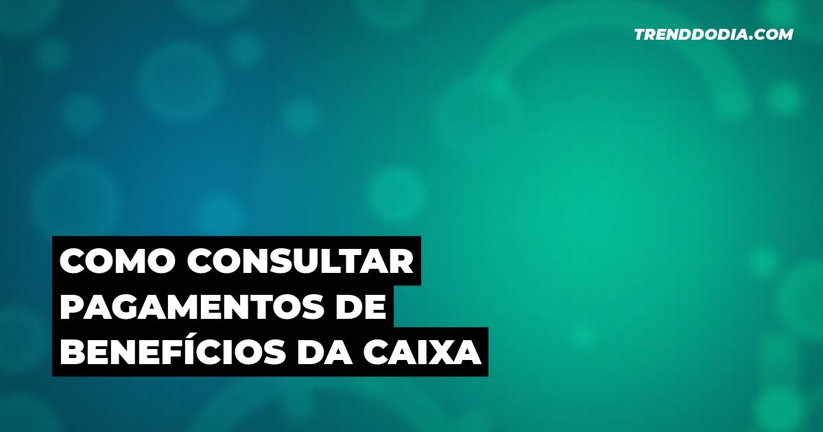 Como consultar pagamentos de benefícios da Caixa