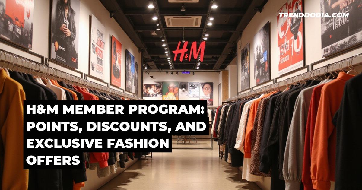 H&M Member Program: Points, Discounts, and Exclusive Fashion Offers