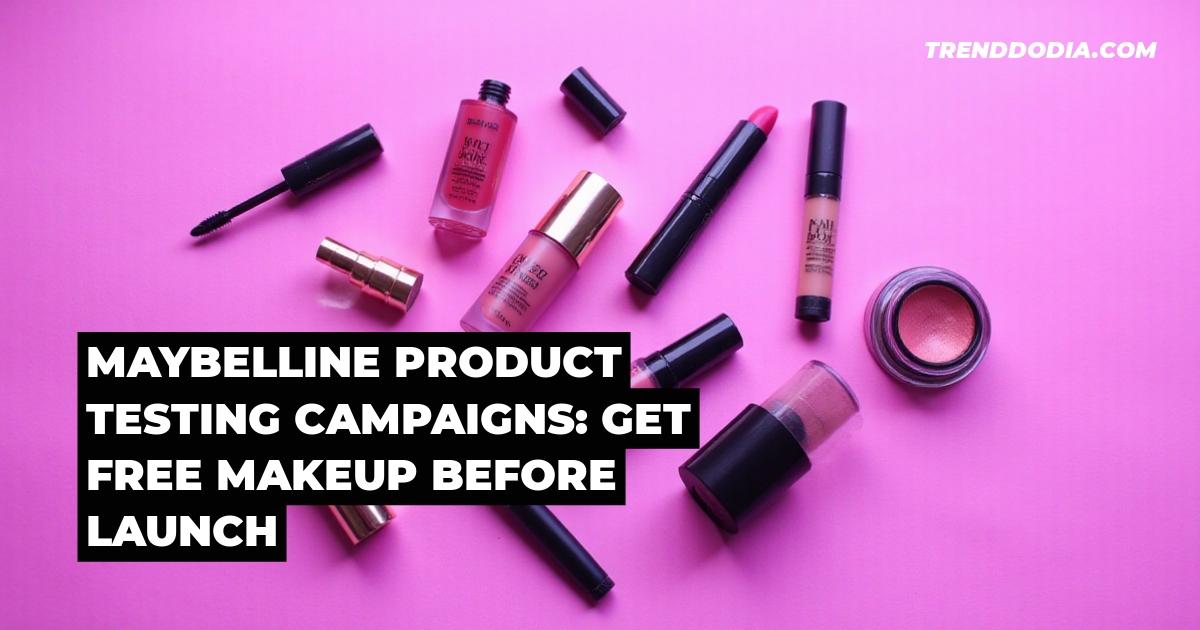 Maybelline Product Testing Campaigns: Get Free Makeup Before Launch