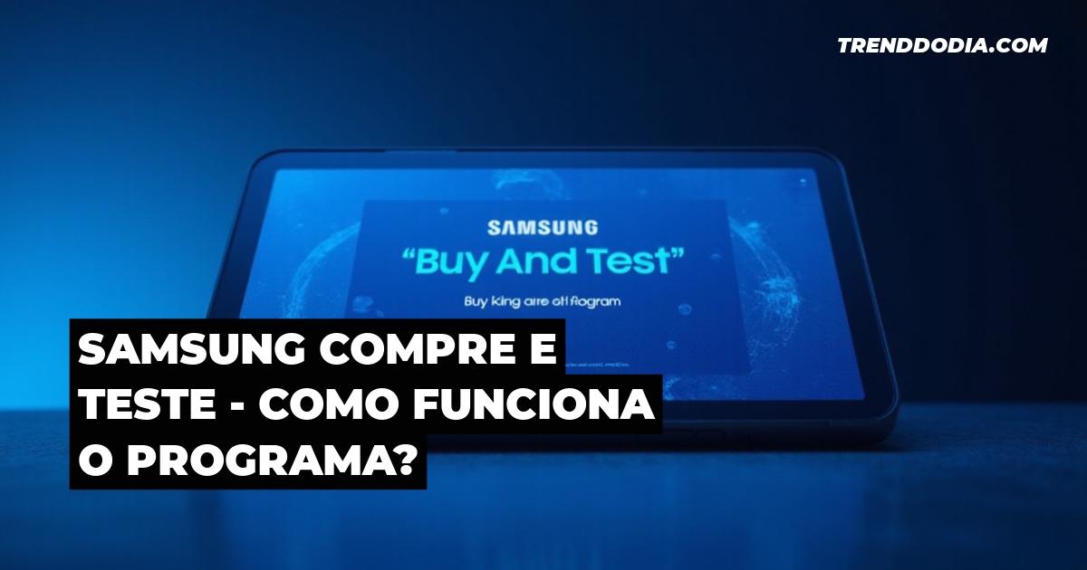 Samsung compre e teste – como funciona o programa?