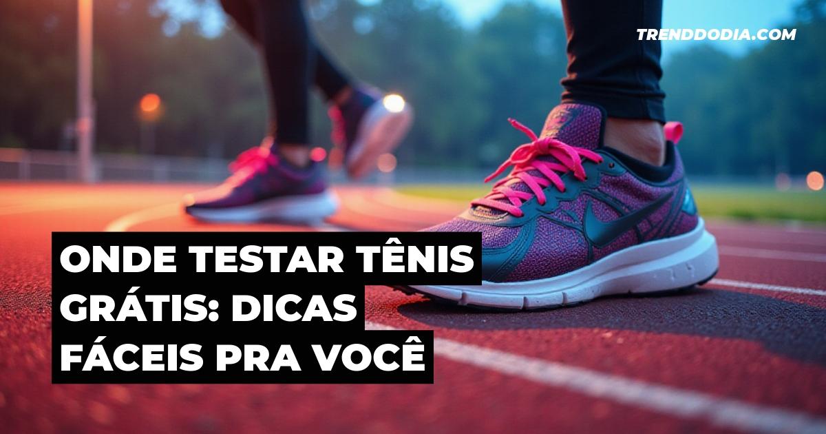 Onde Testar Tênis Grátis: Dicas Fáceis Pra Você